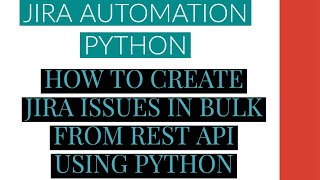 Jira Automation Using Python|Create Jira Issue In Bulk From Rest Api Using Python|Tutorial:11