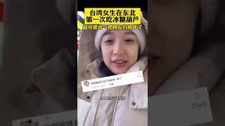 台湾女生在东北第一次吃冰糖葫芦，超可爱语气把网友们萌化了。网友：这几句够学一阵了