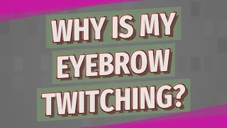 Why is my eyebrow twitching?