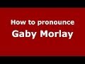 How to pronounce Gaby Morlay (French/France) - PronounceNames.com