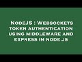 NodeJS : Websockets token authentication using middleware and express in node.js