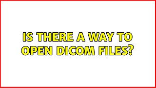 Is there a way to open DICOM files? (2 Solutions!!)