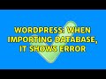 Wordpress: When importing database, it shows error (2 Solutions!!)