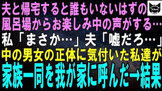 【スカッとする話】夫と帰宅すると無人のはずの風呂場からお楽しみ中の男女の声が…私「この声、まさか…」夫「嘘だろ…」中の人の正体に気付いた私たちが、家族一同を我が家に呼んだ結果ｗ【修羅場】