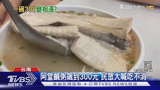 變相漲價?阿堂鹹粥+虱目魚肚300元 民眾大呼吃不消 ｜TVBS新聞 @TVBSNEWS01