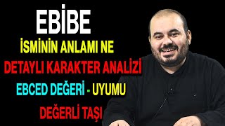 Ebibe isminin anlamı nedir ismin esması Detaylı isim karakter analizi ebced değeri uyumu