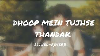 dhoop mein tujhse thandak | slowed and reverb | arijit singh