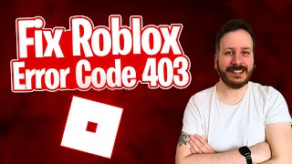 How To Fix Roblox Error Code 403 - Updated Guide