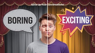 How to Spice Up Your Conversations and Stop Being Boring