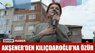 Akşener'den Kılıçdaroğlu'na özür