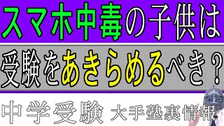 [中学受験教育ニュース]スマホ中毒の子供は受験をあきらめるべきなのか？[大手塾の裏情報]