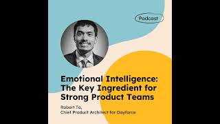 Emotional Intelligence: The Key Ingredient for Strong Product Teams (with Robert Ta)