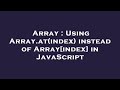Array : Using Array.at(index) instead of Array[index] in JavaScript