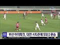 부산아이파크 대전시티즌에 5대0 완승 부산mbc20190506