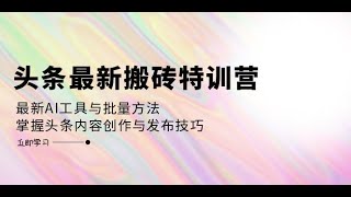 【完整教程】头条最新搬砖特训营：最新AI工具与批量方法，掌握头条内容创作与发布技巧