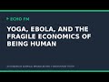 Yoga, Ebola, and the Fragile Economics of Being Human