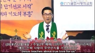 [귤현사랑의교회] [2018-12-16] -성탄의 기쁨 주님을 기다리며(7)- “예수, 진짜 사랑이 무엇인지를 가르치시다!”