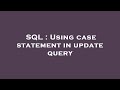 SQL : Using case statement in update query