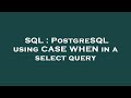 SQL : PostgreSQL using CASE WHEN in a select query