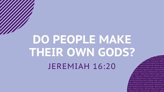 Do People Make Their Own Gods? - Daily Devotion