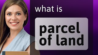 Parcel of land • definition of PARCEL OF LAND