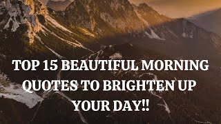 TOP 15 BEAUTIFUL MORNING QUOTES TO BRIGHTEN UP YOUR DAY!
