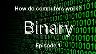 How do computers work? Episode 1: Binary