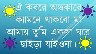 ঐ কবরে অন্ধকারে ক্যামনে থাকবো মা আমায় তুমি একলা ঘরে ছাইড়া যাইওনা