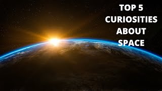 Top 5 Curiosities About Space- Top Interesting Facts About Space