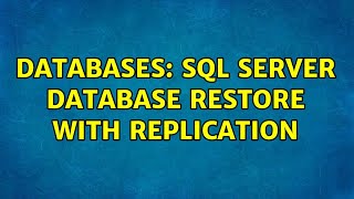 Databases: SQL Server Database Restore with Replication (2 Solutions!!)