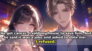 He got cancer. I sold my house to save him, but he said it was a joke and asked to date me—I refused