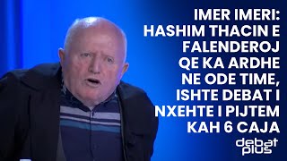 Imeri: Hashim Thacin e falenderoj qe ka ardhe ne ode time, ishte debat i nxehte i pijtem kah 6 caja