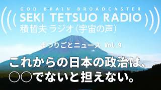 積哲夫ラジオ（宇宙の声）：まつりごとニュースVol.9 - 「日本と地球のまつりごとを担う人材」これからの日本の政治は、○○でないと担えない。