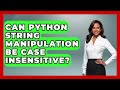 Can Python String Manipulation Be Case Insensitive? - Python Code School