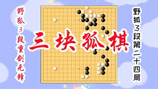 【野狐3段重剑无锋】第二十四局 三块孤棋