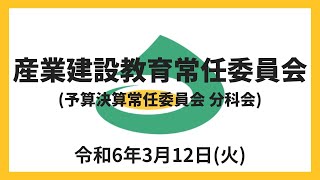 （令和6年3月12日）産業建設教育常任委員会（予算決算常任委員会 分科会）