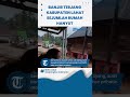 Banjir Bandang Terjang Kabupaten Lahat, Sejumlah Rumah Hanyut Tersapu Derasnya Air