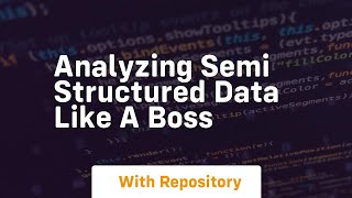Analyzing semi structured data like a boss