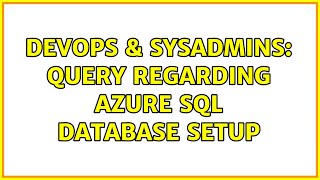 DevOps & SysAdmins: Query regarding Azure SQL database setup (2 Solutions!!)