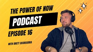 Brett Degregoria Episode 16 The Power of Now Podcast