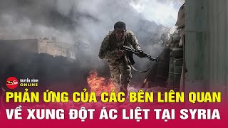 Bản tin quốc tế tối 3/12: Phản ứng của các bên liên quan về xung đột ác liệt tại Syria | Tin24h