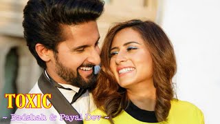 Toxic Full Song : Badshah \u0026 Payal Dev | Ravi Dubey and Sargun Mehta | Sad Song | Tsc