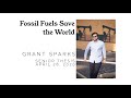 Fossil Fuels Save the World - Grant Sparks' Senior Oral