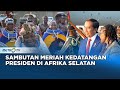 Kedatangan Presiden Jokowi Disambut Tarian dan Nyanyian Warga Afrika Selatan