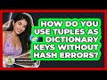 How Do You Use Tuples As Dictionary Keys Without Hash Errors? - Python Code School