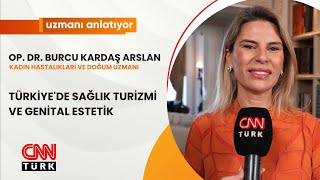 CNNTURK|UZMANI ANLATIYOR|TÜRKİYE'DE SAĞLIK TURİZMİ VE GENİTAL ESTETİK|OP. DR. BURCU KARDAŞ ARSLAN|