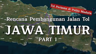 Rencana Pembangunan Jalan Tol Provinsi Jawa Timur (Part 1)