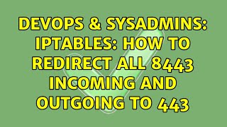 DevOps & SysAdmins: Iptables: How to redirect all 8443 incoming and outgoing to 443 (2 Solutions!!)