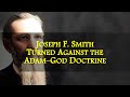 Joseph F. Smith Turned Against Adam-God