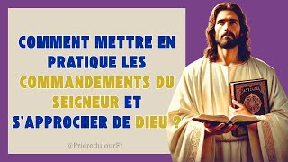 Comment mettre en pratique les commandements du Seigneur et s’approcher de Dieu ?